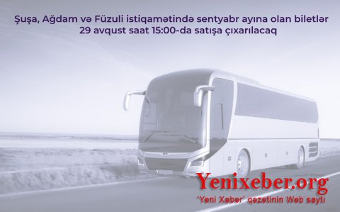 Şuşa, Ağdam və Füzuliyə sentyabr ayı üçün avtobus biletləri satışa çıxarılır